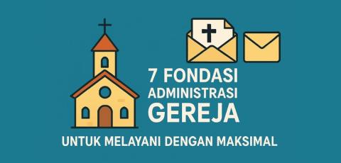 7 Fondasi Administrasi Gereja untuk Melayani dengan Maksimal 7 Fondasi Administrasi Gereja untuk Melayani dengan Maksimal