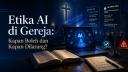 Etika AI di Gereja: Kapan Boleh dan Kapan Dilarang?